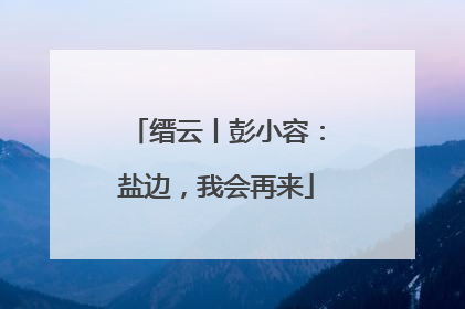 缙云丨彭小容：盐边，我会再来